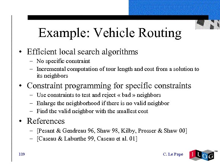 Example: Vehicle Routing • Efficient local search algorithms – No specific constraint – Incremental