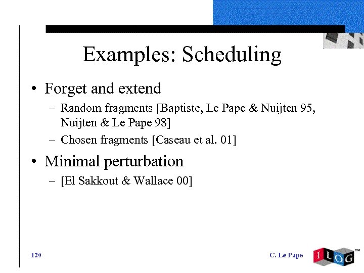Examples: Scheduling • Forget and extend – Random fragments [Baptiste, Le Pape & Nuijten
