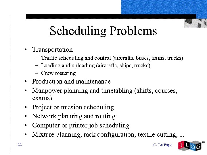 Scheduling Problems • Transportation – Traffic scheduling and control (aircrafts, buses, trains, trucks) –