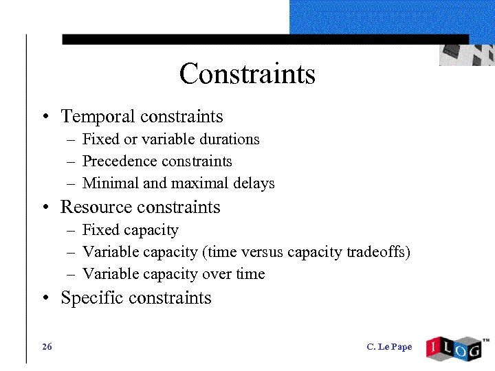 Constraints • Temporal constraints – Fixed or variable durations – Precedence constraints – Minimal