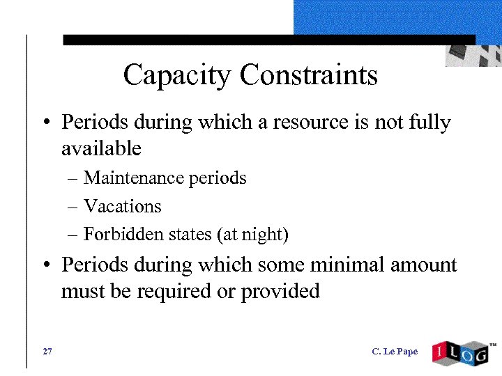 Capacity Constraints • Periods during which a resource is not fully available – Maintenance