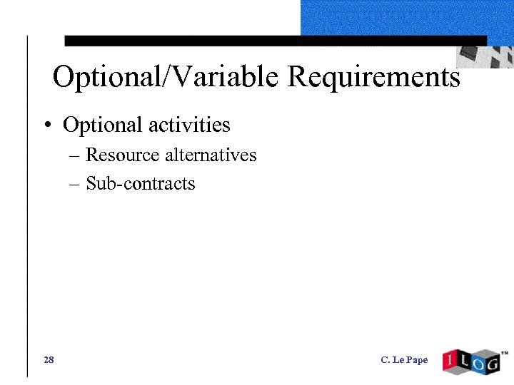 Optional/Variable Requirements • Optional activities – Resource alternatives – Sub-contracts 28 C. Le Pape
