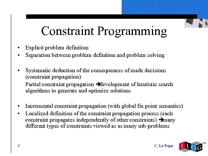 Constraint Programming • Explicit problem definition • Separation between problem definition and problem solving