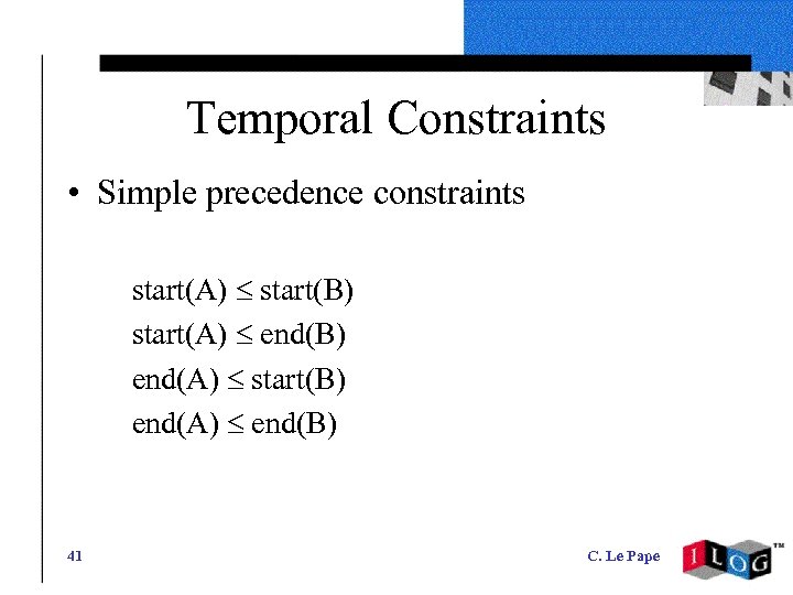 Temporal Constraints • Simple precedence constraints start(A) £ start(B) start(A) £ end(B) end(A) £