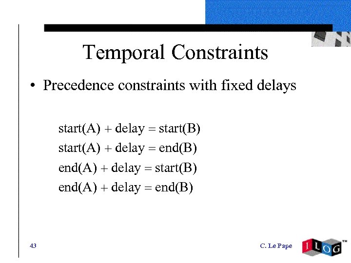 Temporal Constraints • Precedence constraints with fixed delays start(A) + delay = start(B) start(A)