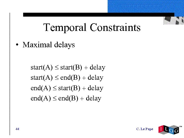 Temporal Constraints • Maximal delays start(A) £ start(B) + delay start(A) £ end(B) +