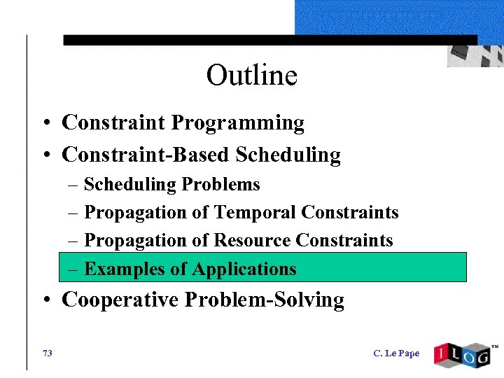 Outline • Constraint Programming • Constraint-Based Scheduling – Scheduling Problems – Propagation of Temporal