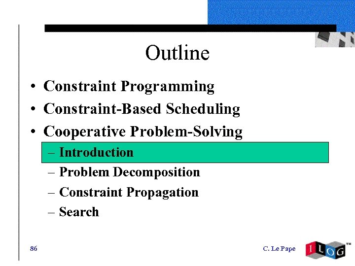 Outline • Constraint Programming • Constraint-Based Scheduling • Cooperative Problem-Solving – Introduction – Problem