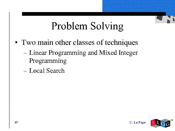 Problem Solving • Two main other classes of techniques – Linear Programming and Mixed