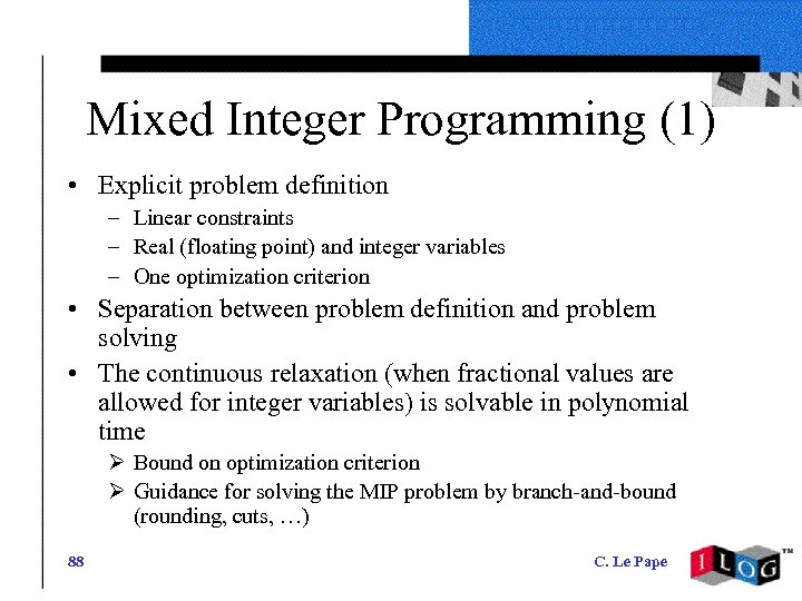 Mixed Integer Programming (1) • Explicit problem definition – Linear constraints – Real (floating