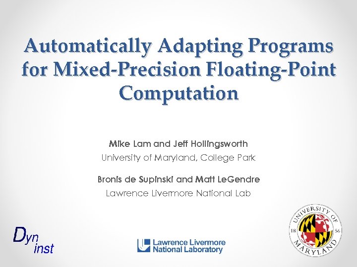 Automatically Adapting Programs for Mixed-Precision Floating-Point Computation Mike Lam and Jeff Hollingsworth University of