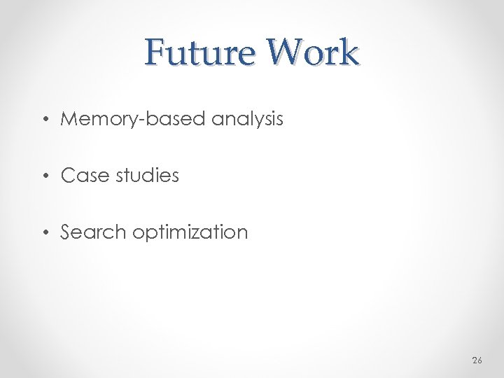 Future Work • Memory-based analysis • Case studies • Search optimization 26 