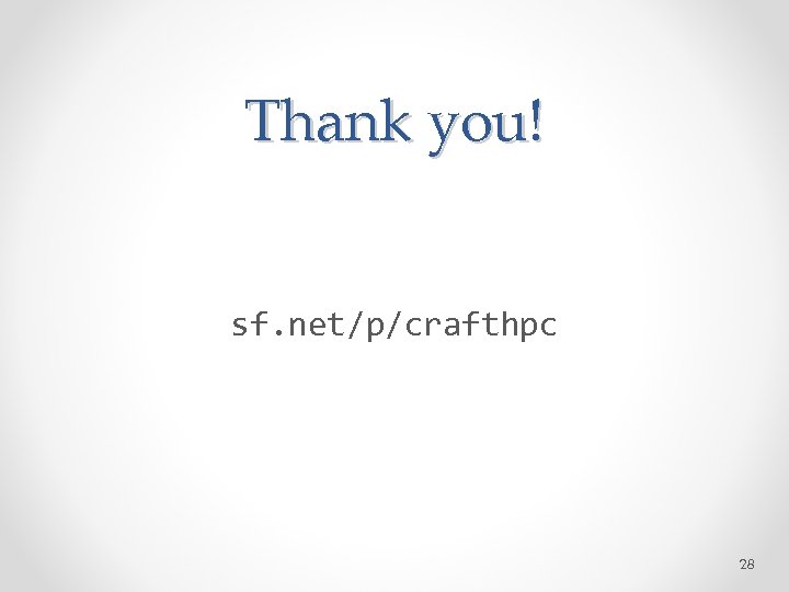 Thank you! sf. net/p/crafthpc 28 