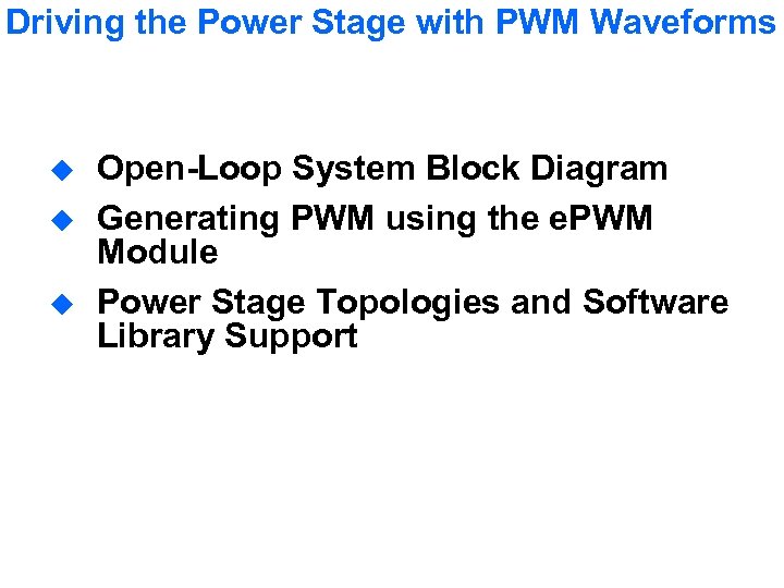 Driving the Power Stage with PWM Waveforms u u u Open-Loop System Block Diagram