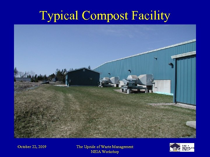 Typical Compost Facility October 22, 2009 The Upside of Waste Management NEIA Workshop 