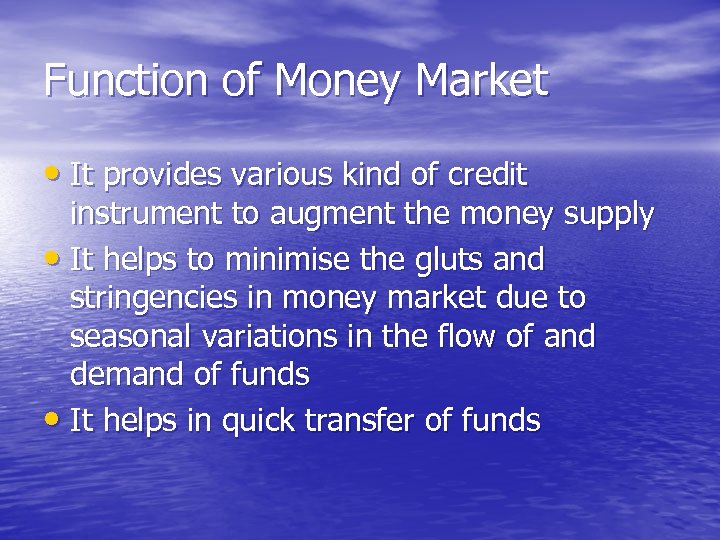 Function of Money Market • It provides various kind of credit instrument to augment