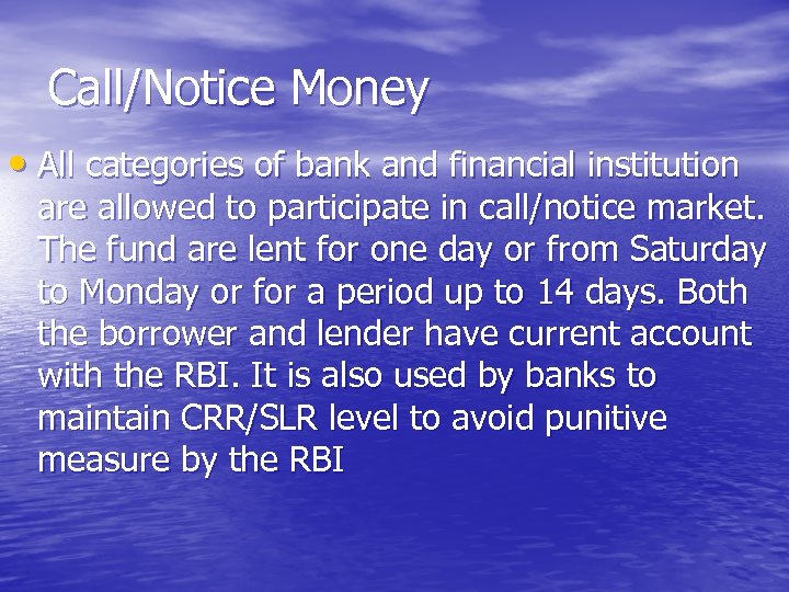 Call/Notice Money • All categories of bank and financial institution are allowed to participate