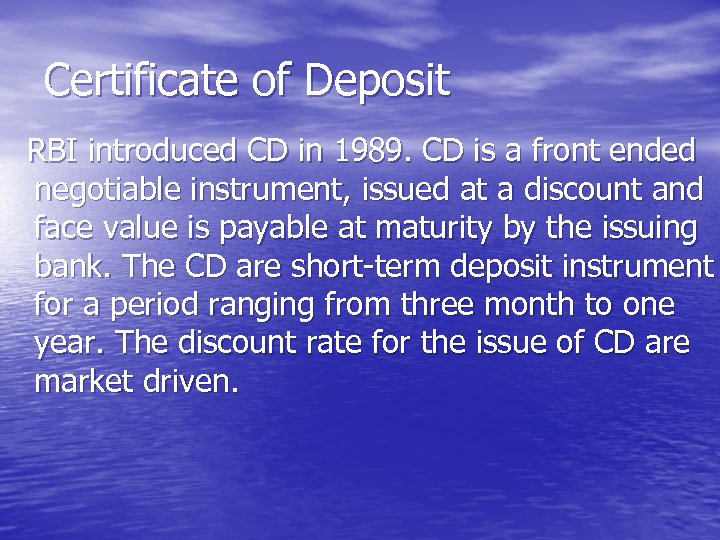 Certificate of Deposit RBI introduced CD in 1989. CD is a front ended negotiable