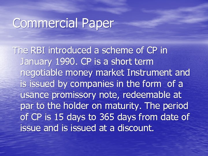 Commercial Paper The RBI introduced a scheme of CP in January 1990. CP is