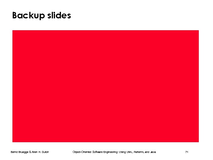 Backup slides Bernd Bruegge & Allen H. Dutoit Object-Oriented Software Engineering: Using UML, Patterns,