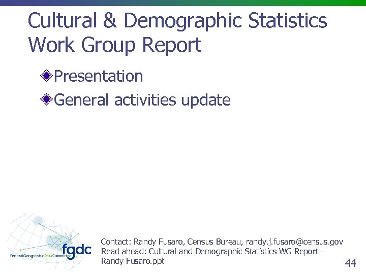 Cultural & Demographic Statistics Work Group Report Presentation General activities update Contact: Randy Fusaro,