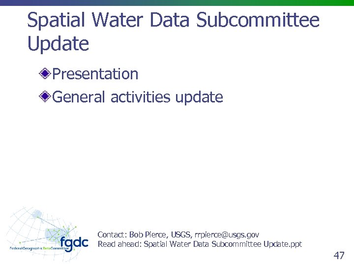 Spatial Water Data Subcommittee Update Presentation General activities update Contact: Bob Pierce, USGS, rrpierce@usgs.