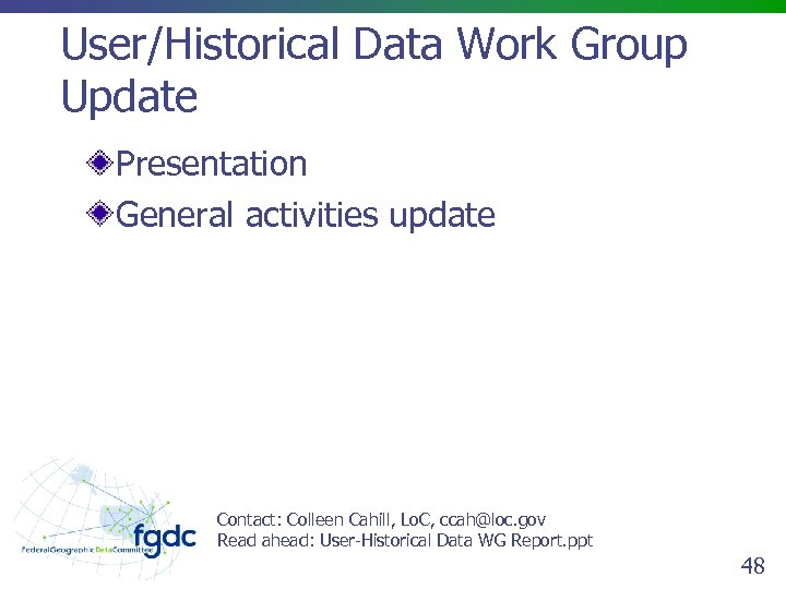 User/Historical Data Work Group Update Presentation General activities update Contact: Colleen Cahill, Lo. C,