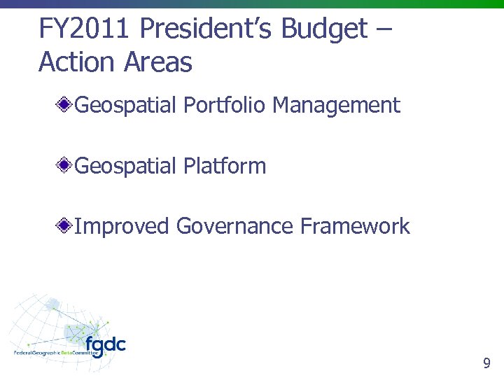 FY 2011 President’s Budget – Action Areas Geospatial Portfolio Management Geospatial Platform Improved Governance