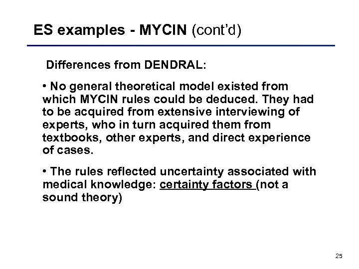 ES examples - MYCIN (cont’d) Differences from DENDRAL: • No general theoretical model existed