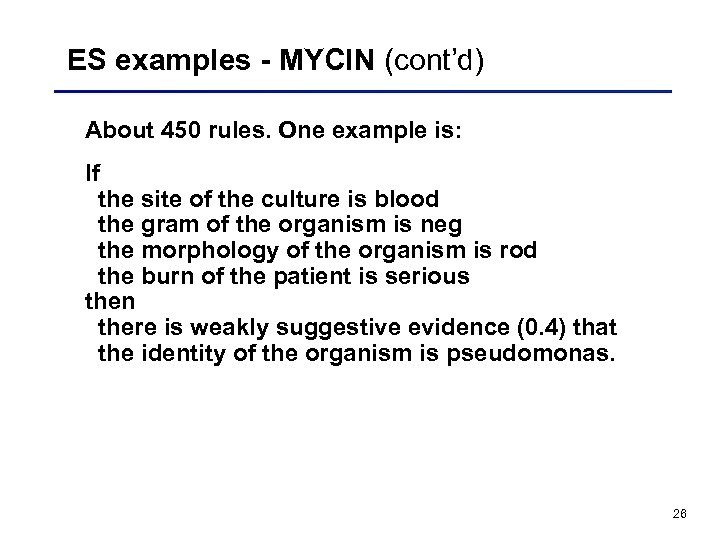 ES examples - MYCIN (cont’d) About 450 rules. One example is: If the site