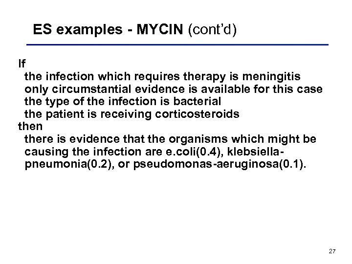 ES examples - MYCIN (cont’d) If the infection which requires therapy is meningitis only