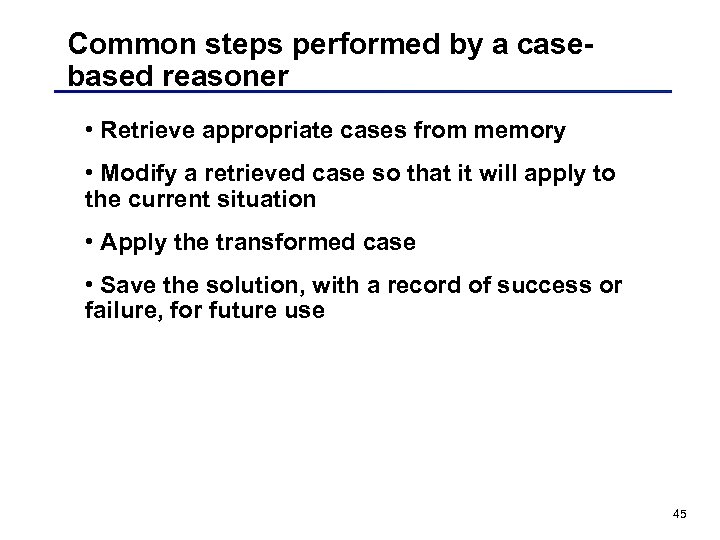 Common steps performed by a casebased reasoner • Retrieve appropriate cases from memory •