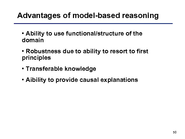 Advantages of model-based reasoning • Ability to use functional/structure of the domain • Robustness