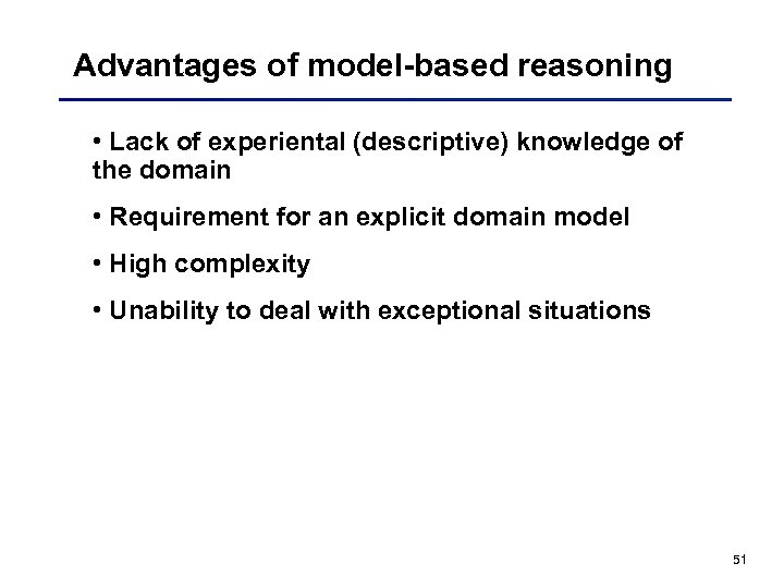 Advantages of model-based reasoning • Lack of experiental (descriptive) knowledge of the domain •