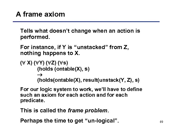 A frame axiom Tells what doesn’t change when an action is performed. For instance,