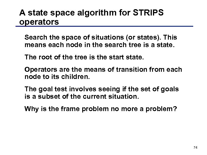 A state space algorithm for STRIPS operators Search the space of situations (or states).