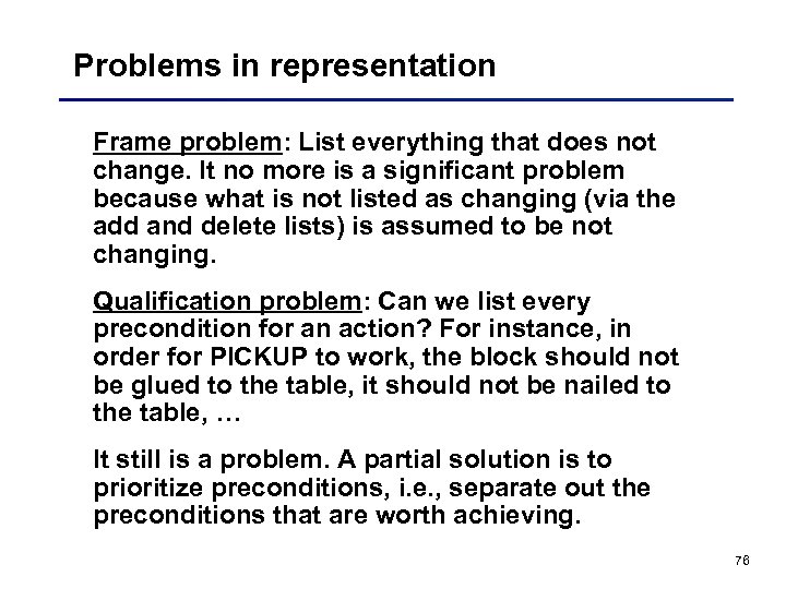 Problems in representation Frame problem: List everything that does not change. It no more