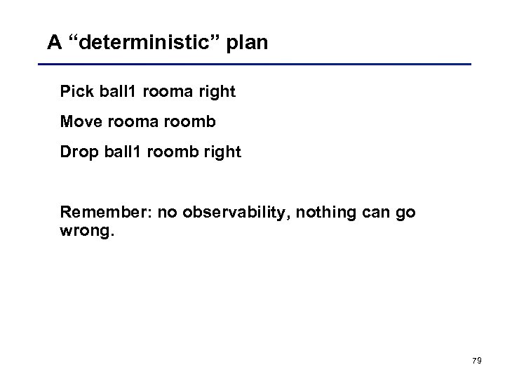 A “deterministic” plan Pick ball 1 rooma right Move rooma roomb Drop ball 1