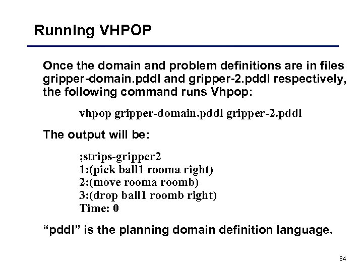 Running VHPOP Once the domain and problem definitions are in files gripper-domain. pddl and