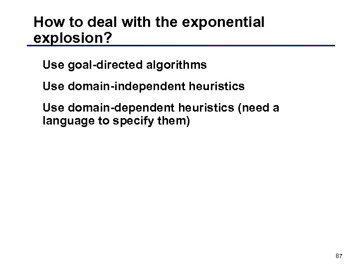 How to deal with the exponential explosion? Use goal-directed algorithms Use domain-independent heuristics Use