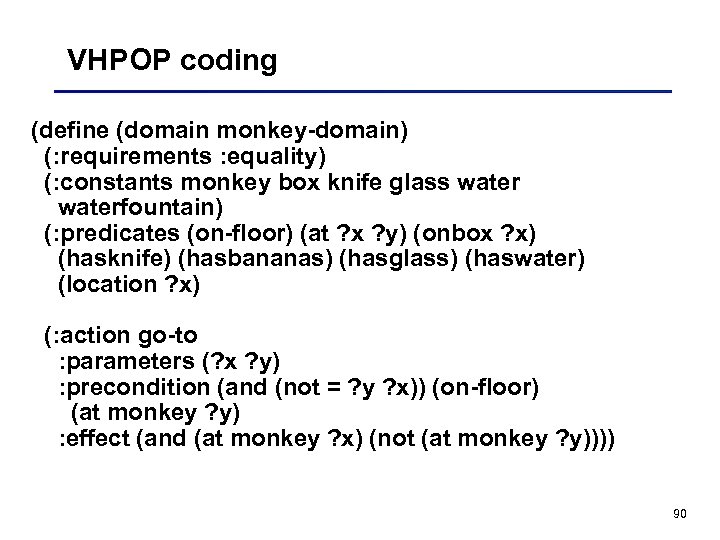 VHPOP coding (define (domain monkey-domain) (: requirements : equality) (: constants monkey box knife