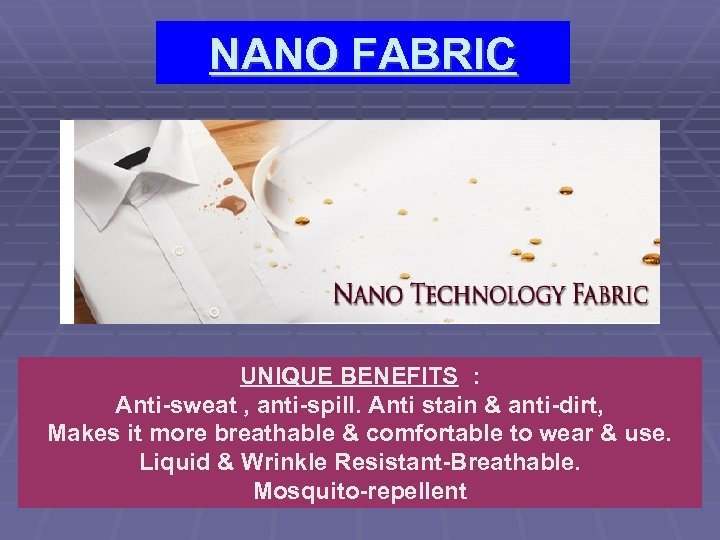 NANO FABRIC UNIQUE BENEFITS : Anti-sweat , anti-spill. Anti stain & anti-dirt, Makes it