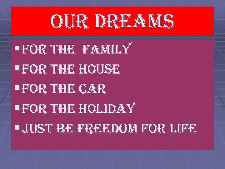 OUR DREAMS § FOR THE FAMILY § FOR THE HOUSE § FOR THE CAR
