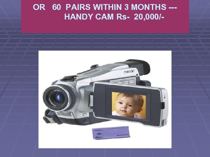 OR 60 PAIRS WITHIN 3 MONTHS --- HANDY CAM Rs- 20, 000/- 