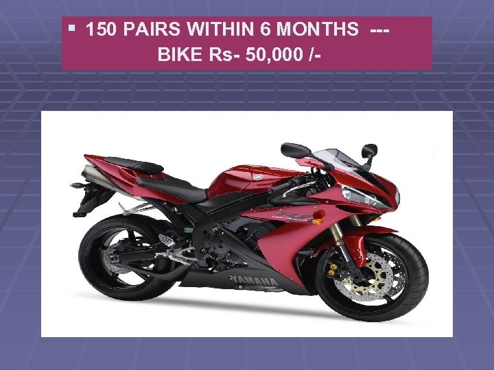 § 150 PAIRS WITHIN 6 MONTHS --- BIKE Rs- 50, 000 /- 