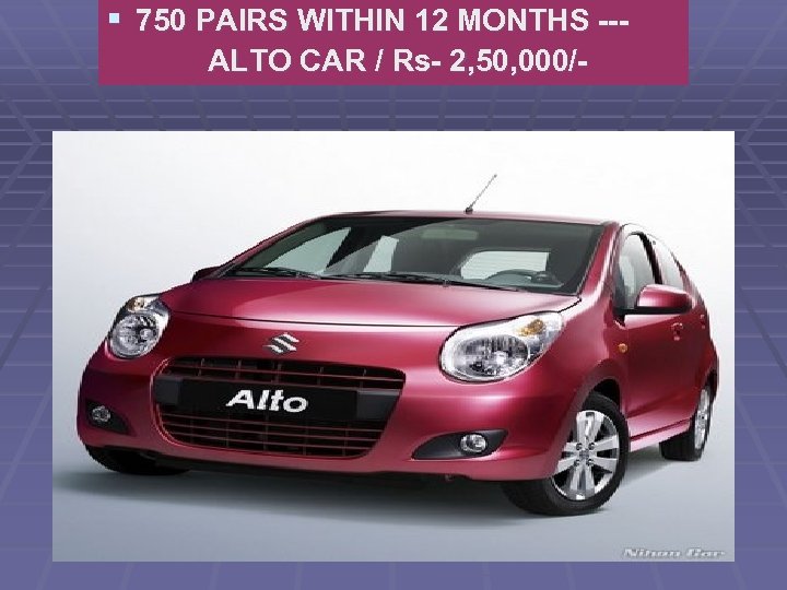 § 750 PAIRS WITHIN 12 MONTHS --- ALTO CAR / Rs- 2, 50, 000/-
