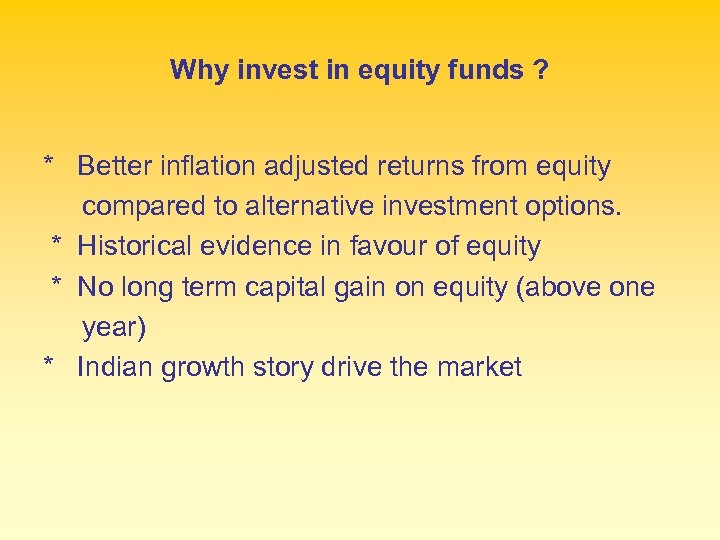Why invest in equity funds ? * Better inflation adjusted returns from equity compared