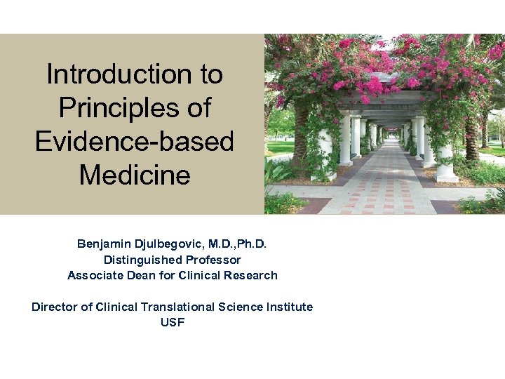 Introduction to Principles of Evidence-based Medicine Benjamin Djulbegovic, M. D. , Ph. D. Distinguished