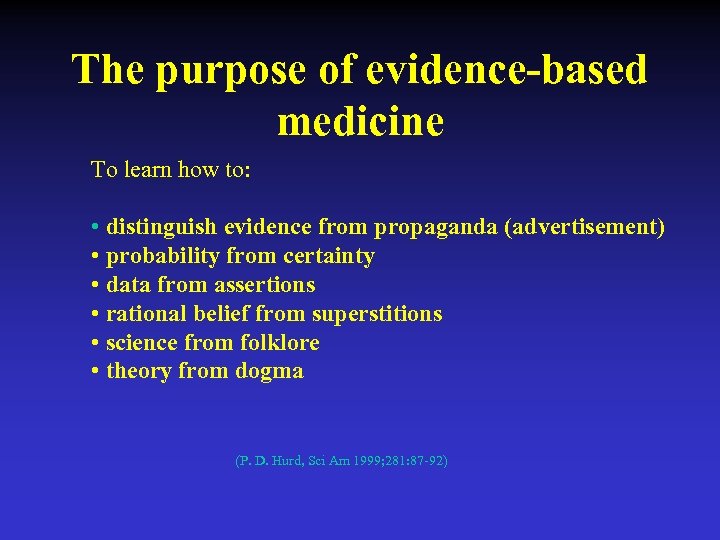 The purpose of evidence-based medicine To learn how to: • distinguish evidence from propaganda