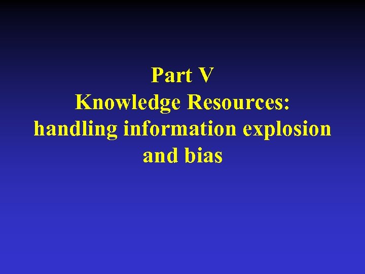 Part V Knowledge Resources: handling information explosion and bias 